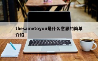 thesametoyou是什么意思的简单介绍