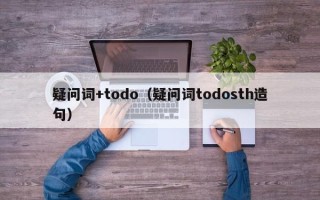 疑问词+todo（疑问词todosth造句）