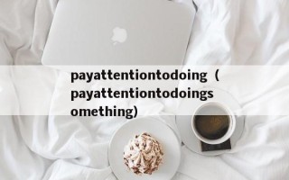 payattentiontodoing（payattentiontodoingsomething）