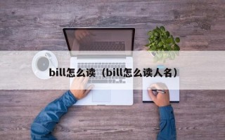 bill怎么读（bill怎么读人名）