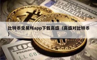 比特币交易所app下载高盛（高盛对比特币）