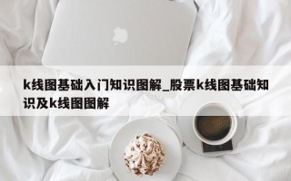 k线图基础入门知识图解_股票k线图基础知识及k线图图解