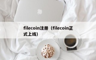 filecoin注册（filecoin正式上线）