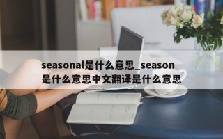 seasonal是什么意思_season是什么意思中文翻译是什么意思