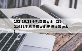 192.16.11手机自带wifi（1921611手机自带wifi无线设置psk）