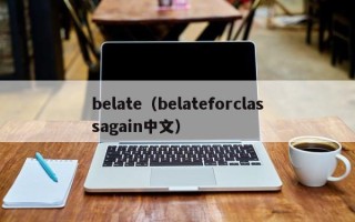 belate（belateforclassagain中文）