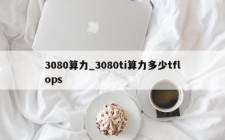 3080算力_3080ti算力多少tflops