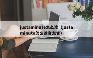 justaminute怎么读（justaminute怎么读音发音）