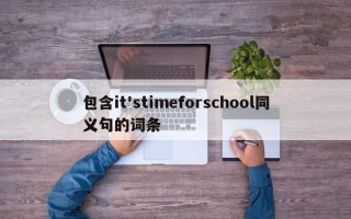 包含it'stimeforschool同义句的词条