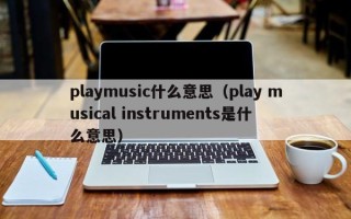 playmusic什么意思（play musical instruments是什么意思）