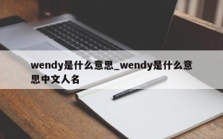 wendy是什么意思_wendy是什么意思中文人名