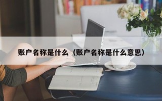 账户名称是什么（账户名称是什么意思）