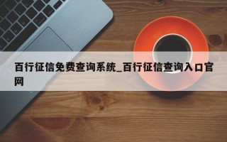 百行征信免费查询系统_百行征信查询入口官网