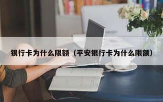 银行卡为什么限额（平安银行卡为什么限额）