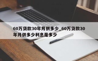 60万贷款30年月供多少_60万贷款30年月供多少利息是多少