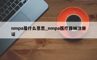 nmpa是什么意思_nmpa医疗器械注册证