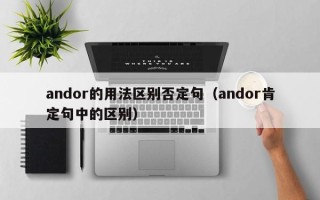 andor的用法区别否定句（andor肯定句中的区别）