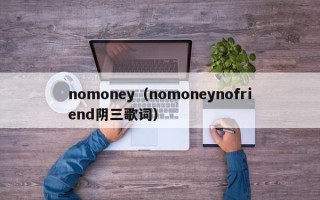 nomoney（nomoneynofriend阴三歌词）