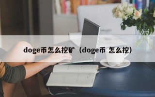 doge币怎么挖矿（doge币 怎么挖）