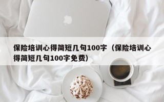 保险培训心得简短几句100字（保险培训心得简短几句100字免费）