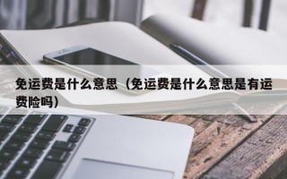 免运费是什么意思（免运费是什么意思是有运费险吗）