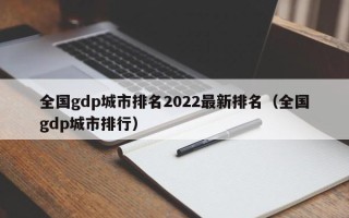 全国gdp城市排名2022最新排名（全国gdp城市排行）