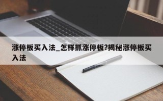 涨停板买入法_怎样抓涨停板?揭秘涨停板买入法