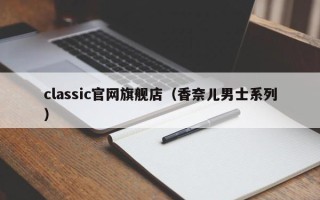 classic官网旗舰店（香奈儿男士系列）