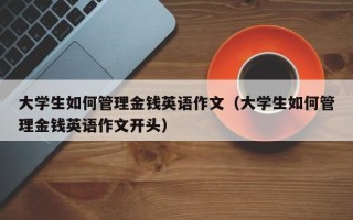 大学生如何管理金钱英语作文（大学生如何管理金钱英语作文开头）