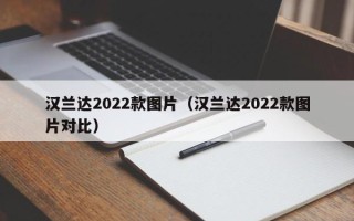 汉兰达2022款图片（汉兰达2022款图片对比）