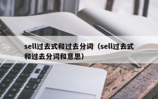 sell过去式和过去分词（sell过去式和过去分词和意思）