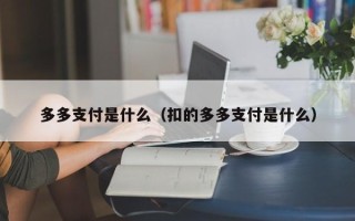 多多支付是什么（扣的多多支付是什么）