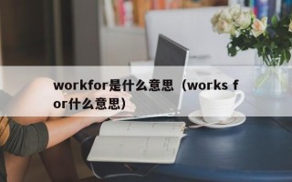 workfor是什么意思（works for什么意思）