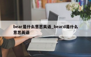 bear是什么意思英语_beard是什么意思英语