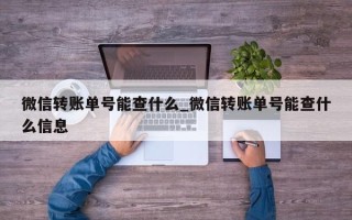 微信转账单号能查什么_微信转账单号能查什么信息