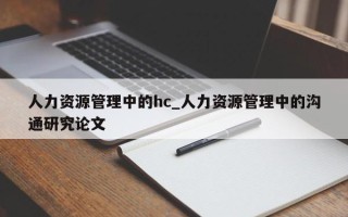 人力资源管理中的hc_人力资源管理中的沟通研究论文