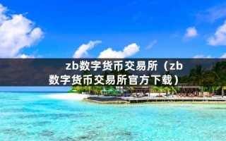 zb数字货币交易所（zb数字货币交易所官方下载）