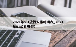 2021年5.1放假安排时间表_2021年51放几天假?