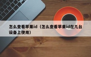 怎么查看苹果id（怎么查看苹果id在几台设备上使用）