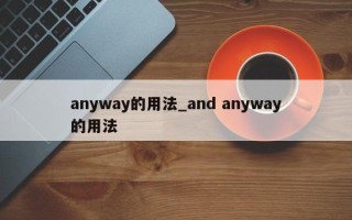 anyway的用法_and anyway的用法