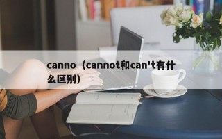 canno（cannot和can't有什么区别）