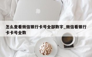 怎么查看微信银行卡号全部数字_微信看银行卡卡号全数