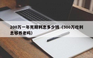 200万一年死期利息多少钱（300万吃利息够养老吗）