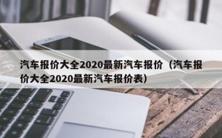 汽车报价大全2020最新汽车报价（汽车报价大全2020最新汽车报价表）