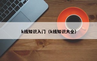 k线知识入门（k线知识大全）