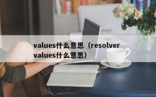 values什么意思（resolver values什么意思）