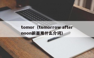 tomor（tomorrow afternoon前面用什么介词）