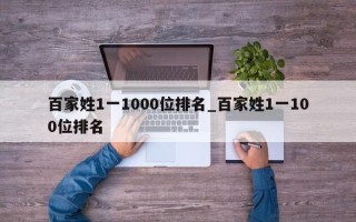 百家姓1一1000位排名_百家姓1一100位排名