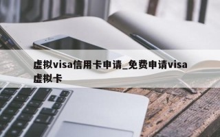 虚拟visa信用卡申请_免费申请visa虚拟卡