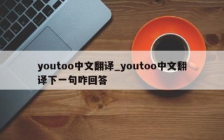 youtoo中文翻译_youtoo中文翻译下一句咋回答